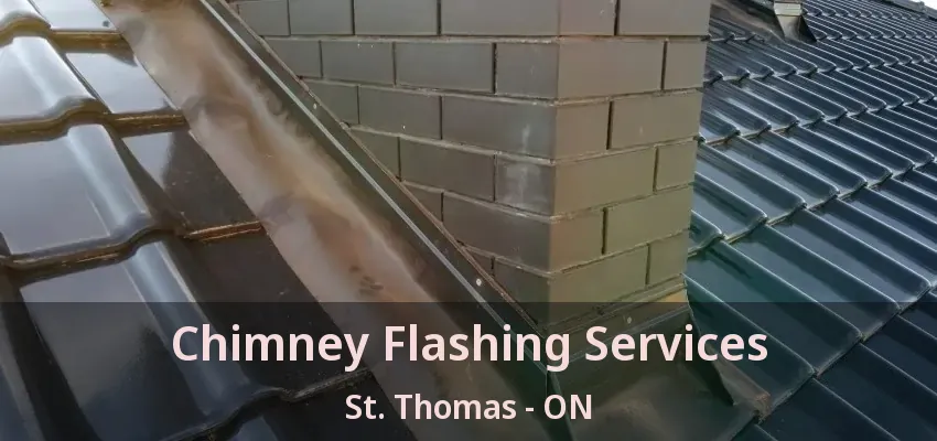 Chimney Flashing Services St. Thomas - ON