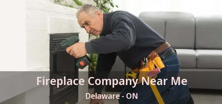 Fireplace Company Near Me Delaware - ON Fireplace Company Near Me Delaware - ON