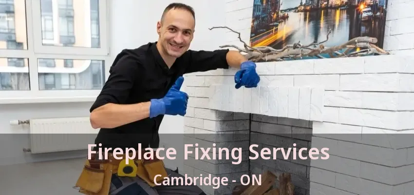 Fireplace Fixing Services Cambridge - ON Fireplace Fixing Services Cambridge - ON