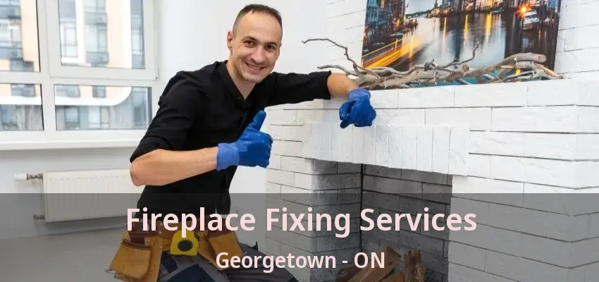 Fireplace Fixing Services Georgetown - ON