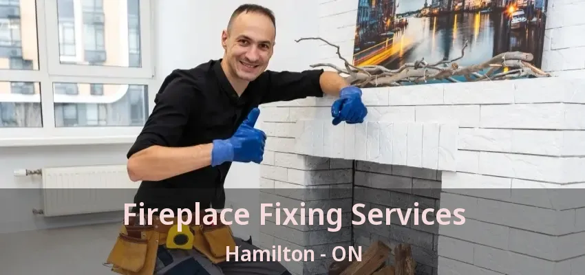 Fireplace Fixing Services Hamilton - ON Fireplace Fixing Services Hamilton - ON