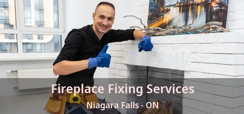 Fireplace Fixing Services Niagara Falls - ON Fireplace Fixing Services Niagara Falls - ON