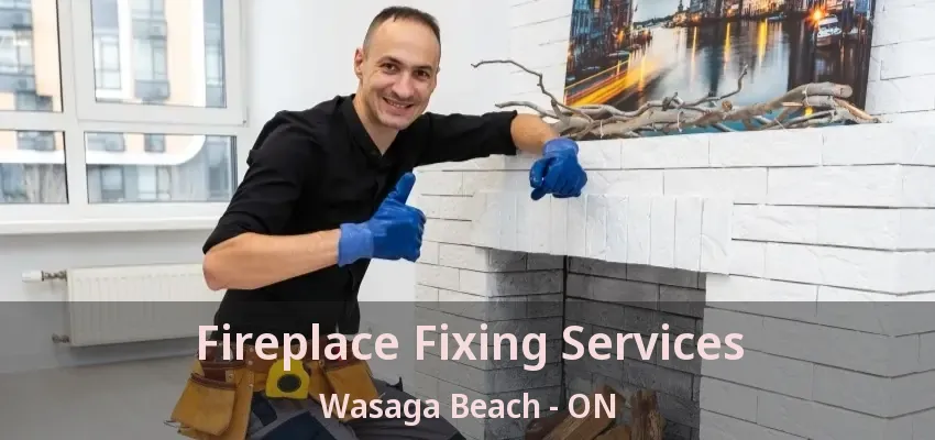 Fireplace Fixing Services Wasaga Beach - ON Fireplace Fixing Services Wasaga Beach - ON