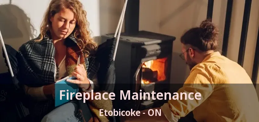 Fireplace Maintenance Etobicoke - ON