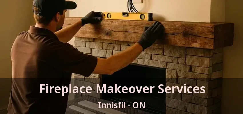 Fireplace Makeover Services Innisfil - ON Fireplace Makeover Services Innisfil - ON