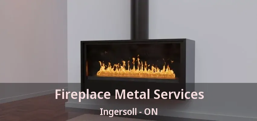 Fireplace Metal Services Ingersoll - ON Fireplace Metal Services Ingersoll - ON