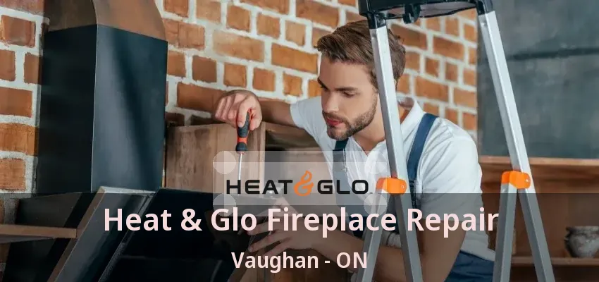 Heat & Glo Fireplace Repair Vaughan - ON Heat & Glo Fireplace Repair Vaughan - ON