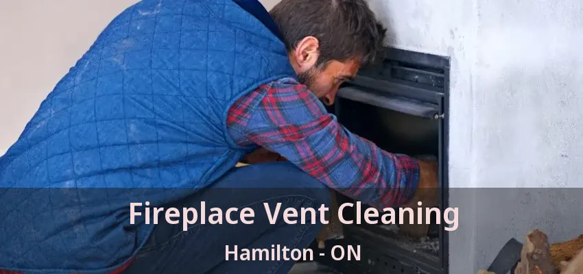 Fireplace Vent Cleaning Hamilton - ON Fireplace Vent Cleaning Hamilton - ON