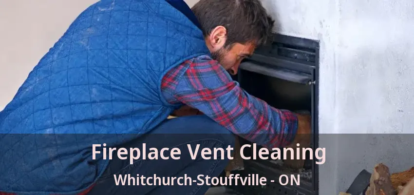 Fireplace Vent Cleaning Whitchurch-Stouffville - ON Fireplace Vent Cleaning Whitchurch-Stouffville - ON
