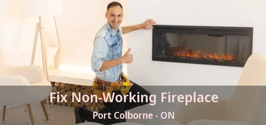 Fix Non-Working Fireplace Port Colborne - ON Fix Non-Working Fireplace Port Colborne - ON