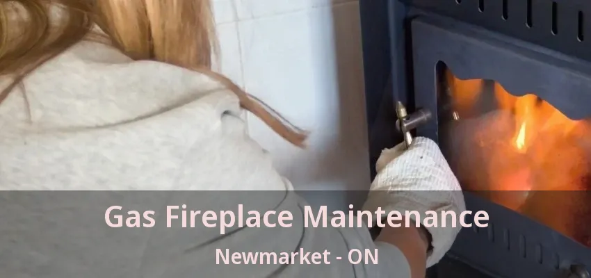 Gas Fireplace Maintenance Newmarket - ON Gas Fireplace Maintenance Newmarket - ON