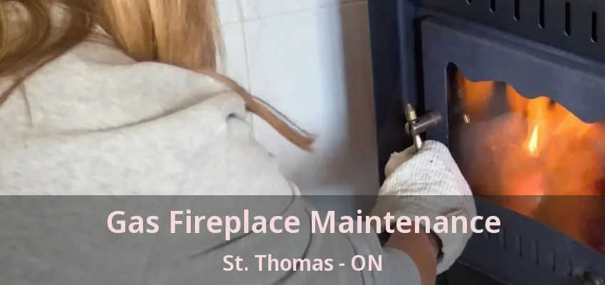 Gas Fireplace Maintenance St. Thomas - ON