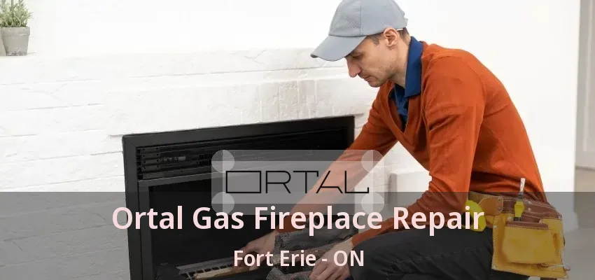 Ortal Gas Fireplace Repair Fort Erie - ON Ortal Gas Fireplace Repair Fort Erie - ON