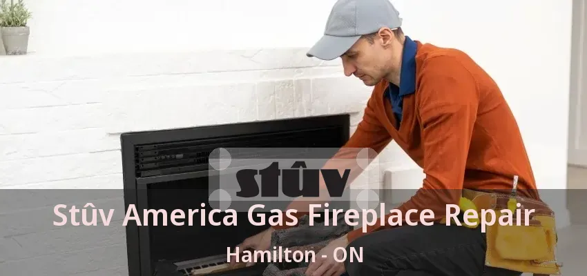 Stûv America Gas Fireplace Repair Hamilton - ON Stûv America Gas Fireplace Repair Hamilton - ON
