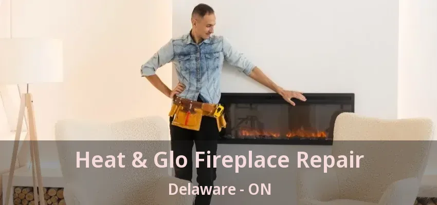 Heat & Glo Fireplace Repair Delaware - ON Heat & Glo Fireplace Repair Delaware - ON