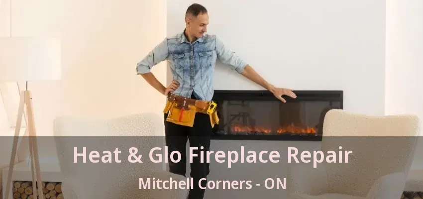 Heat & Glo Fireplace Repair Mitchell Corners - ON Heat & Glo Fireplace Repair Mitchell Corners - ON