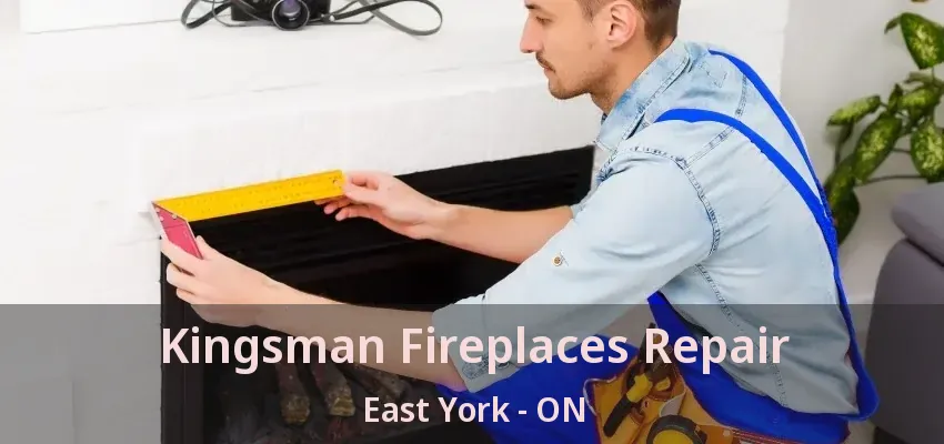 Kingsman Fireplaces Repair East York - ON Kingsman Fireplaces Repair East York - ON