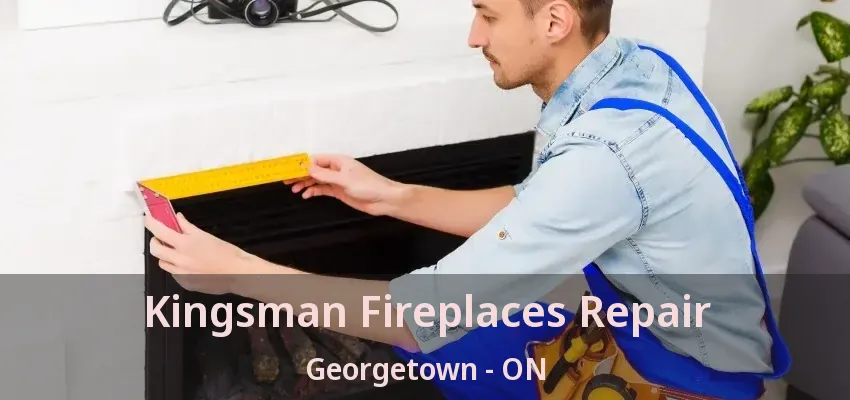 Kingsman Fireplaces Repair Georgetown - ON Kingsman Fireplaces Repair Georgetown - ON