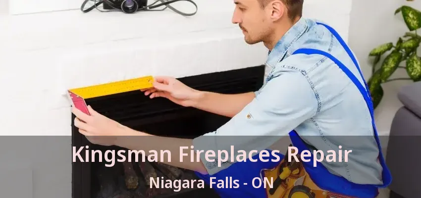 Kingsman Fireplaces Repair Niagara Falls - ON