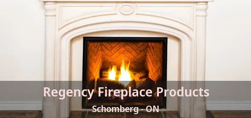 Regency Fireplace Products Schomberg - ON