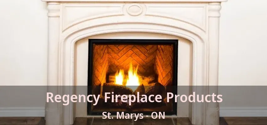 Regency Fireplace Products St. Marys - ON Regency Fireplace Products St. Marys - ON