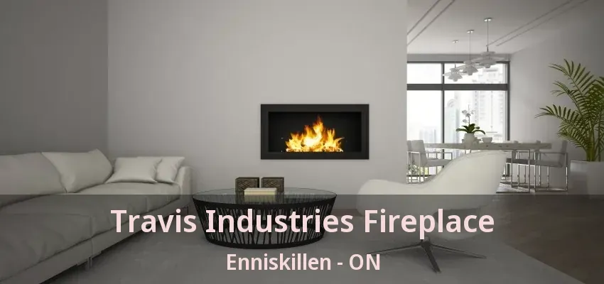Travis Industries Fireplace Enniskillen - ON Travis Industries Fireplace Enniskillen - ON