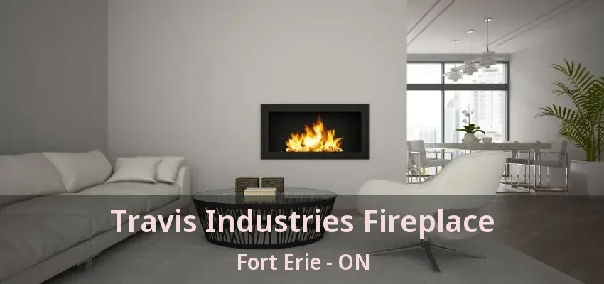 Travis Industries Fireplace Fort Erie - ON Travis Industries Fireplace Fort Erie - ON