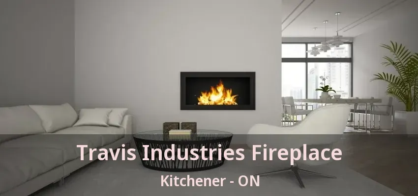 Travis Industries Fireplace Kitchener - ON
