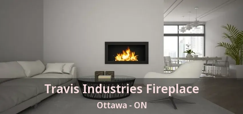 Travis Industries Fireplace Ottawa - ON
