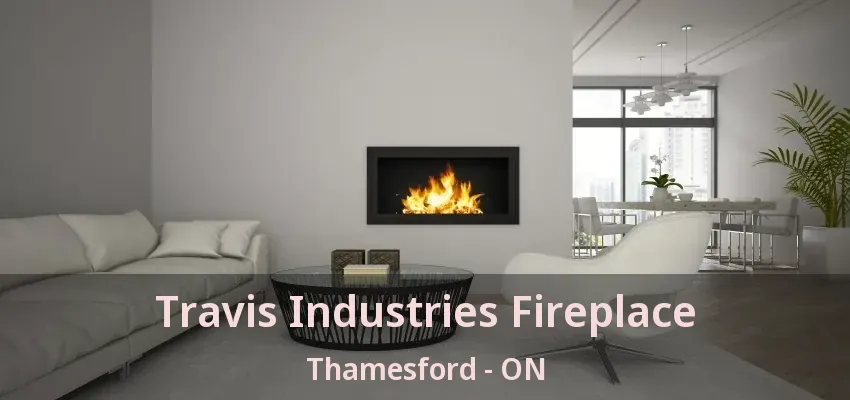 Travis Industries Fireplace Thamesford - ON
