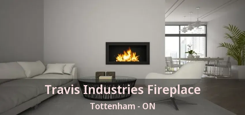 Travis Industries Fireplace Tottenham - ON Travis Industries Fireplace Tottenham - ON