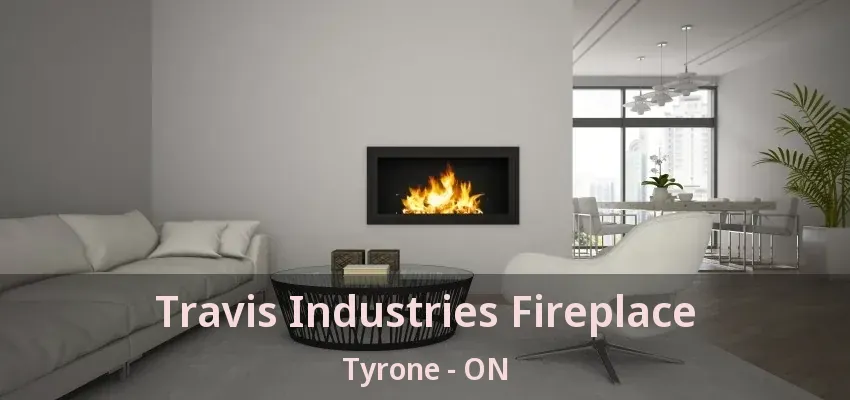 Travis Industries Fireplace Tyrone - ON