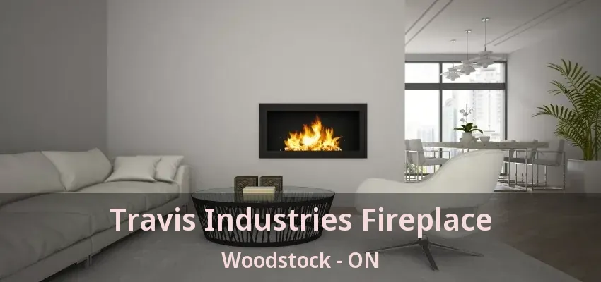 Travis Industries Fireplace Woodstock - ON Travis Industries Fireplace Woodstock - ON